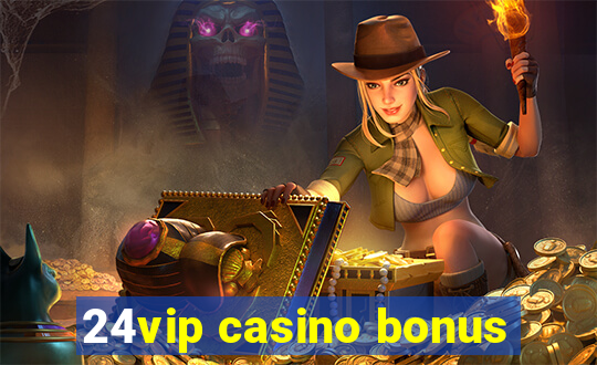 24vip casino bonus