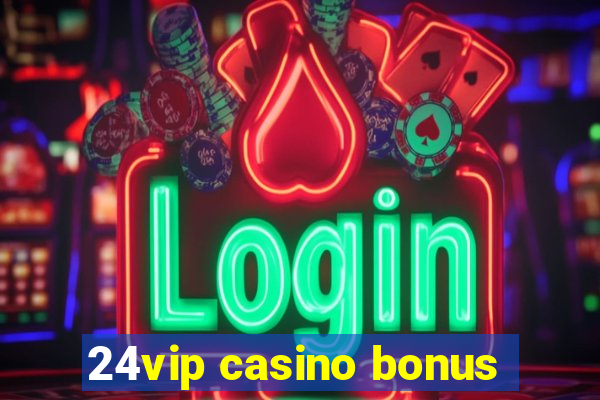 24vip casino bonus