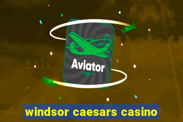 windsor caesars casino