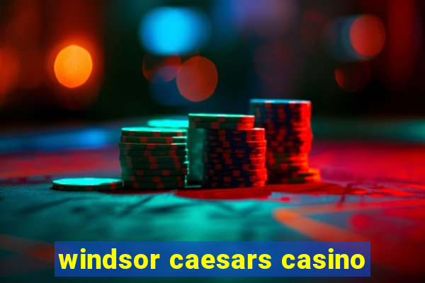 windsor caesars casino