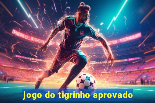 jogo do tigrinho aprovado