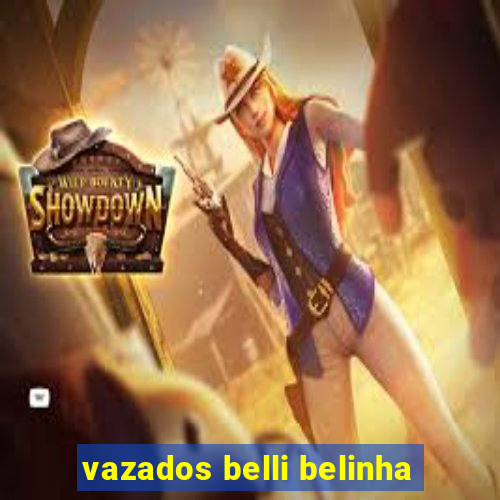 vazados belli belinha