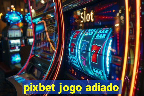 pixbet jogo adiado