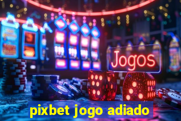 pixbet jogo adiado