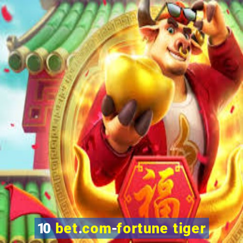 10 bet.com-fortune tiger