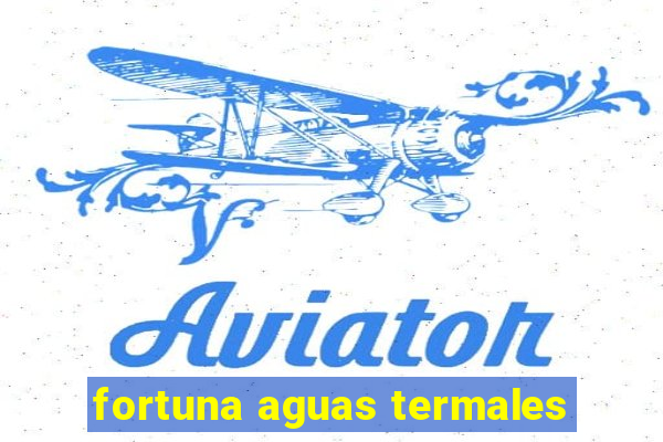 fortuna aguas termales