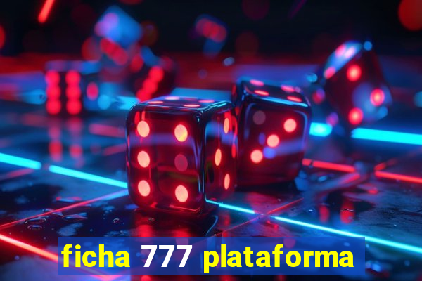 ficha 777 plataforma