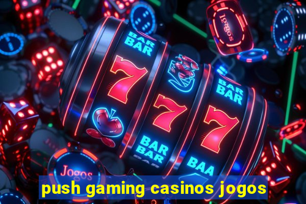 push gaming casinos jogos