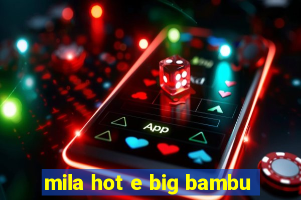 mila hot e big bambu