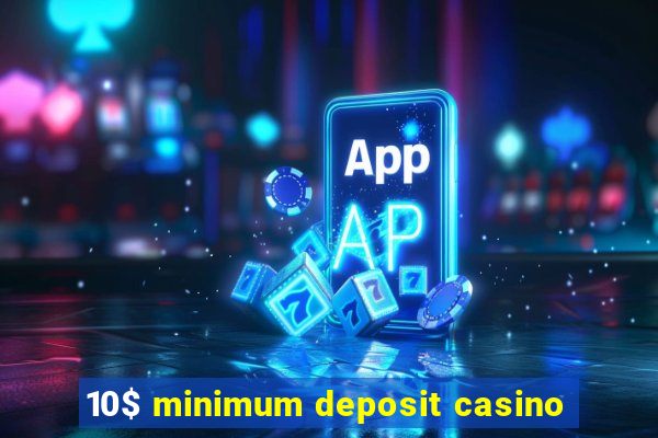 10$ minimum deposit casino