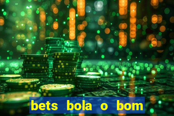 bets bola o bom do futebol