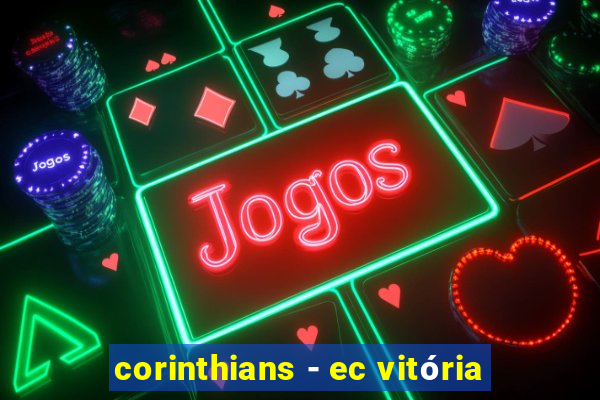 corinthians - ec vitória