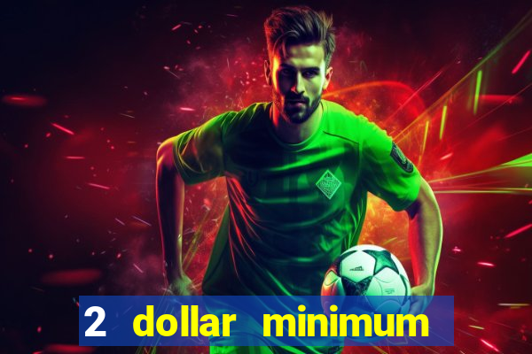 2 dollar minimum deposit casino