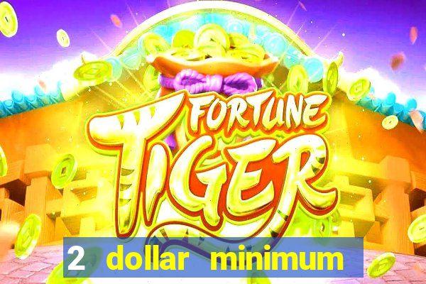 2 dollar minimum deposit casino