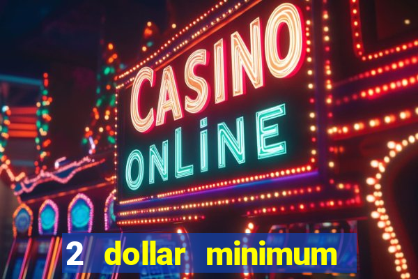 2 dollar minimum deposit casino