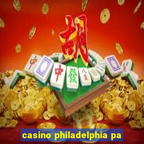 casino philadelphia pa