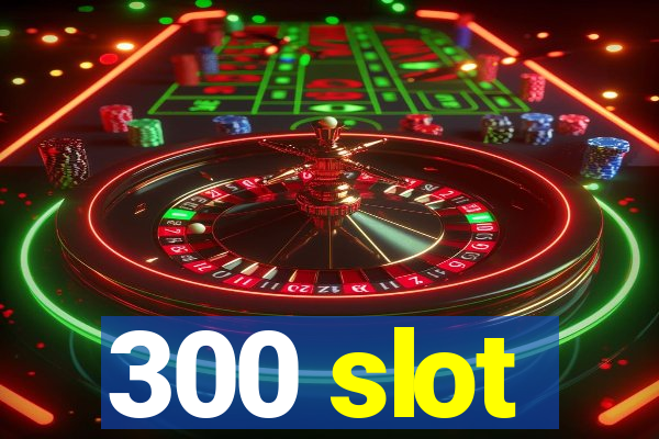 300 slot