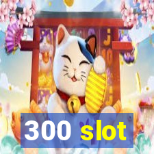 300 slot