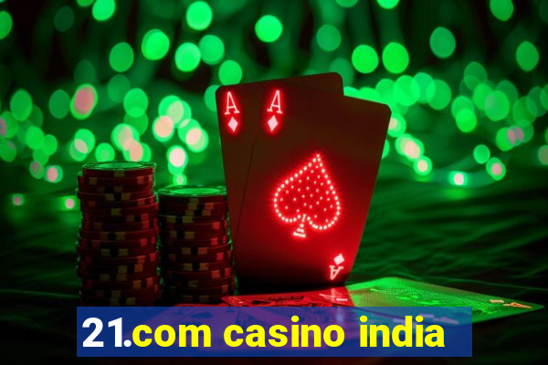 21.com casino india