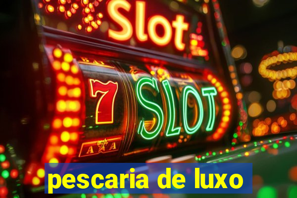 pescaria de luxo