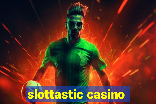 slottastic casino