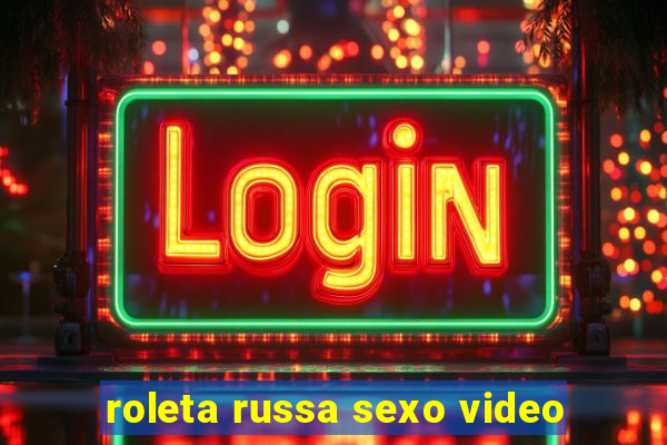 roleta russa sexo video