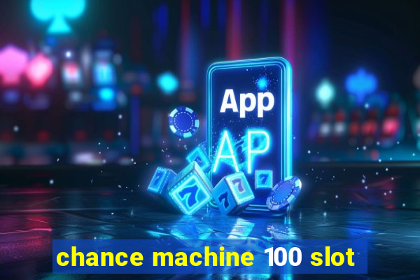 chance machine 100 slot