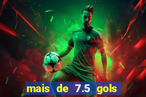 mais de 7.5 gols o que significa