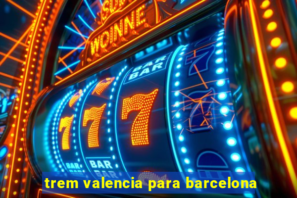 trem valencia para barcelona