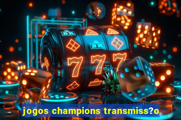 jogos champions transmiss?o