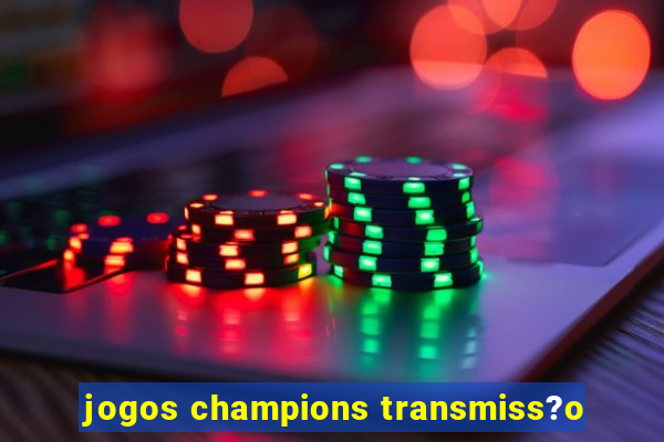 jogos champions transmiss?o