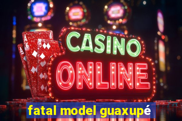 fatal model guaxupé