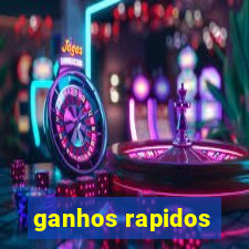 ganhos rapidos