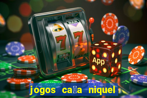 jogos ca莽a niquel gratis para baixar