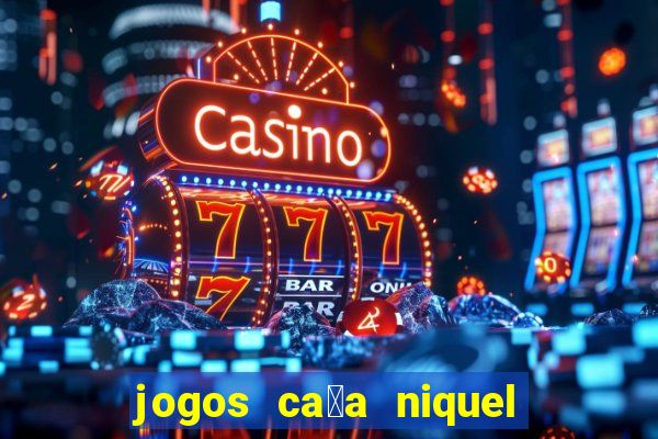 jogos ca莽a niquel gratis para baixar