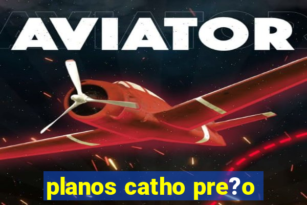 planos catho pre?o