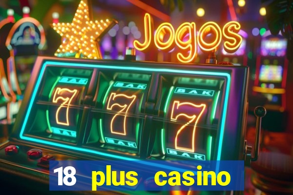 18 plus casino near me