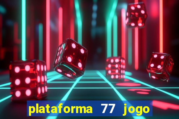 plataforma 77 jogo bet é confiável