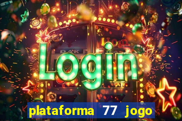 plataforma 77 jogo bet é confiável