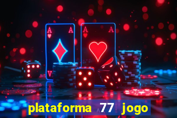 plataforma 77 jogo bet é confiável