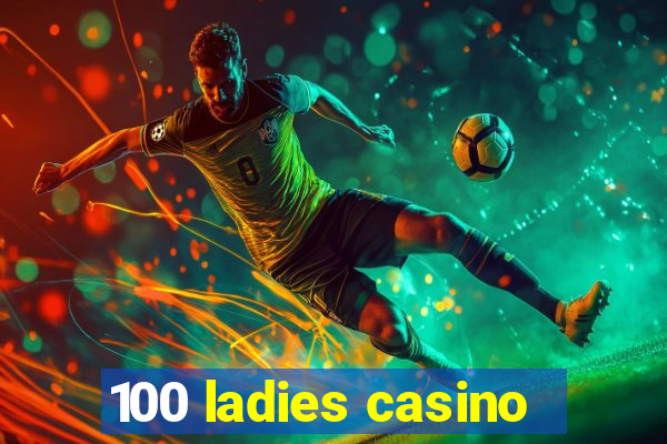 100 ladies casino