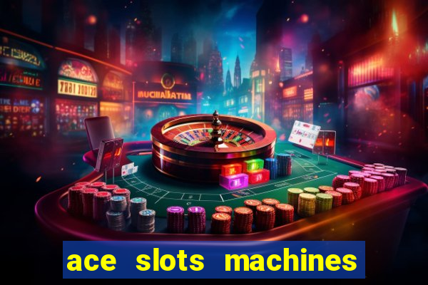 ace slots machines casino 3