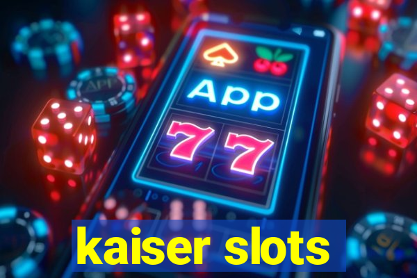 kaiser slots