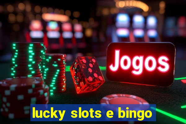 lucky slots e bingo