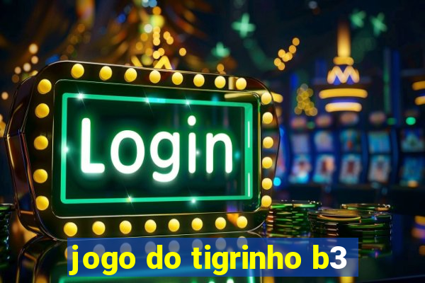 jogo do tigrinho b3