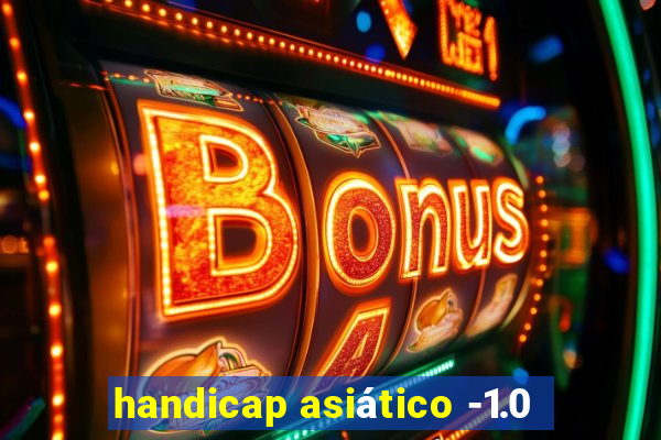 handicap asiático -1.0