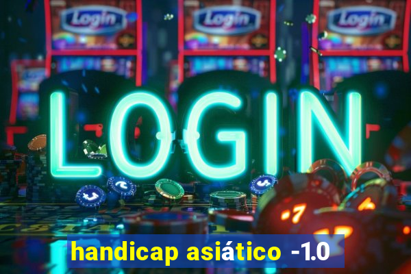 handicap asiático -1.0