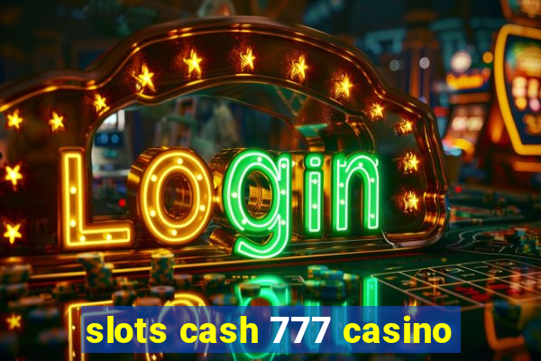 slots cash 777 casino