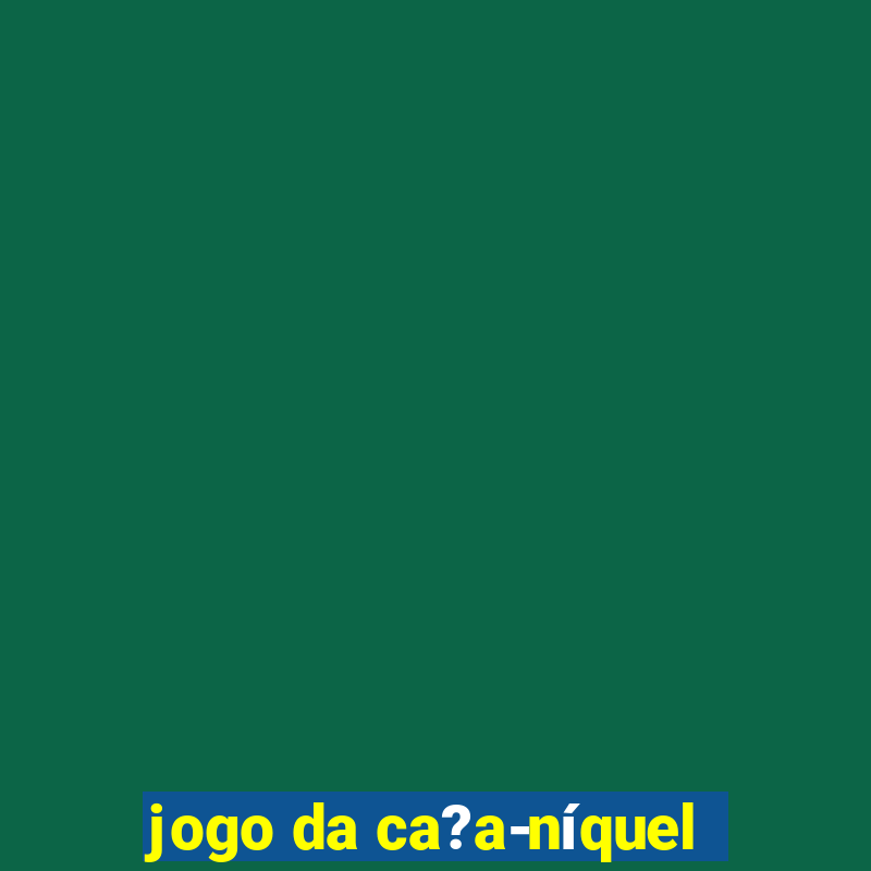 jogo da ca?a-níquel