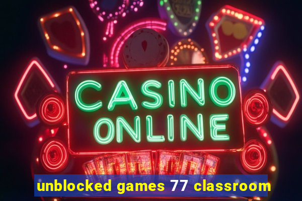 unblocked games 77 classroom